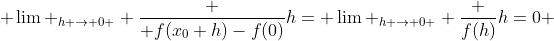  \lim _{h \rightarrow 0 } \frac { f(x_0+h)-f(0)}{h}= \lim _{h \rightarrow 0 } \frac {f(h)}{h}=0 