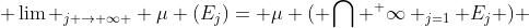  \lim _{j \rightarrow \infty } \mu (E_j)= \mu ( \bigcap ^ \infty _{j=1} E_j ) 