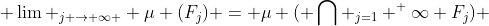  \lim _{j \rightarrow \infty } \mu (F_j) = \mu ( \bigcap _{j=1} ^ \infty F_j) 
