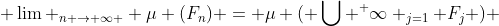  \lim _{n \rightarrow \infty } \mu (F_n) = \mu ( \bigcup ^ \infty _{j=1} F_j ) 