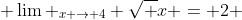  \lim _{x \rightarrow 4} \sqrt {x} = 2 