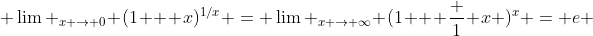 \lim _{x \to 0} (1 + x)^{1/x} = \lim _{x \to \infty} (1 + \frac 1 x )^x = e 