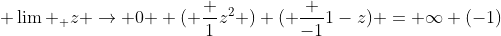  \lim _ {z \rightarrow 0 } ( \frac {1}{z^2} ) ( \frac {-1}{1-z}) = \infty (-1)