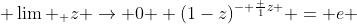  \lim _ {z \rightarrow 0 } (1-z)^{- \frac {1}{z} } = e 