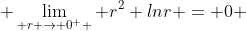  \lim_{ r \to 0^+ } r^2 lnr = 0 