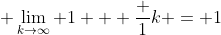  \lim_{k\to\infty} 1 + \frac {1}{k} = 1