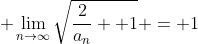  \lim_{n\rightarrow\infty}\sqrt{\frac{2}{a_{n}} +1} = 1