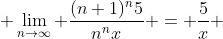  \lim_{n\rightarrow\infty} \frac{(n+1)^n5}{n^nx} = \frac{5}{x} 