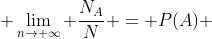  \lim_{n\rightarrow \infty} \frac{N_{A}}{N} = P(A) 