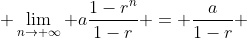  \lim_{n\rightarrow \infty} a\frac{1-r^n}{1-r} = \frac{a}{1-r} 