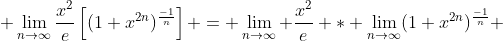  \lim_{n\to\infty}\frac{x^2}{e}\left[(1+x^{2n})^{\frac{-1}{n}}\right] = \lim_{n\to\infty} \frac{x^2}{e} * \lim_{n\to\infty}(1+x^{2n})^{\frac{-1}{n}} 