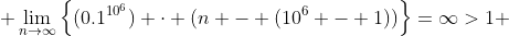  \lim_{n\to\infty}\left\{(0.1^{10^6}) \cdot (n - (10^6 - 1))\right\}=\infty>1 