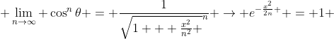  \lim_{n\to\infty} \cos^n{\theta} = \frac{1}{\sqrt{1 + \frac{x^2}{n^2} }^n} \to e^{-\frac{x^2}{2n} } = 1 