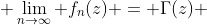  \lim_{n\to\infty} f_n(z) = \Gamma(z) 