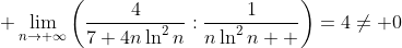  \lim_{n\to \infty}\left(\frac{4}{7+4n\ln^2n}:\frac{1}{n\ln^2n  }\right)=4\neq 0