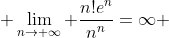  \lim_{n\to \infty} \frac{n!e^n}{n^n}=\infty 