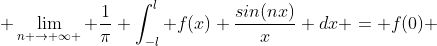  \lim_{n \rightarrow \infty } \frac{1}{\pi} \int_{-l}^l f(x) \frac{sin(nx)}{x} dx = f(0) 
