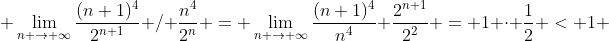  \lim_{n \to \infty}\frac{(n+1)^4}{2^{n+1}} / \frac{n^4}{2^n} = \lim_{n \to \infty}\frac{(n+1)^4}{n^4} \frac{2^{n+1}}{2^2} = 1 \cdot \frac{1}{2} < 1 