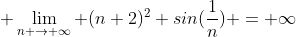  \lim_{n \to \infty} (n+2)^2 sin(\frac{1}{n}) = \infty