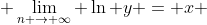  \lim_{n \to \infty} \ln y = x 