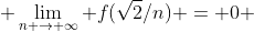  \lim_{n \to \infty} f(\sqrt{2}/n) = 0 