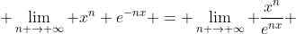  \lim_{n \to \infty} x^n e^{-nx} = \lim_{n \to \infty} \frac{x^n}{e^{nx}} 
