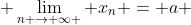  \lim_{n \to \infty } x_n = a 