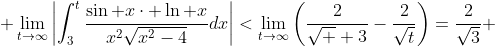  \lim_{t\to\infty}\left|\int^{t}_3\frac{\sin x\cdot \ln x}{x^2\sqrt{x^2-4}}dx\right|<\lim_{t\to\infty}\left(\frac{2}{\sqrt  {3}}-\frac{2}{\sqrt{t}}\right)=\frac{2}{\sqrt{3}} 