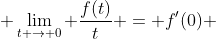  \lim_{t \rightarrow 0} \frac{f(t)}{t} = f'(0) 