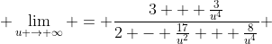  \lim_{u \to \infty} = \frac{3 + \frac{3}{u^4}}{2 - \frac{17}{u^2} + \frac{8}{u^4}} 
