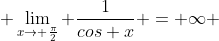  \lim_{x\rightarrow \frac{\pi}{2}} \frac{1}{cos x} = \infty 