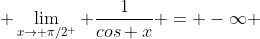  \lim_{x\rightarrow \pi/2^+} \frac{1}{cos x} = -\infty 