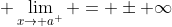  \lim_{x\rightarrow a^+} = \pm \infty