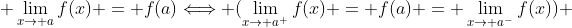  \lim_{x\rightarrow a}{f(x)} = f(a)\Longleftrightarrow (\lim_{x\rightarrow a^+}{f(x)} = f(a) = \lim_{x\rightarrow a^-}{f(x)}) 