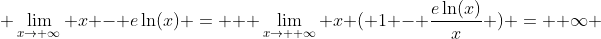  \lim_{x\to+\infty} x - e\ln(x) =   \lim_{x\to +\infty} x ( 1 - \frac{e\ln(x)}{x} ) = +\infty 
