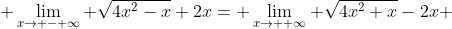  \lim_{x\to - \infty} \sqrt{4x^2-x}+2x= \lim_{x\to  \infty} \sqrt{4x^2+x}-2x 