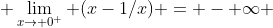  \lim_{x\to 0^+} (x-1/x) = - \infty 
