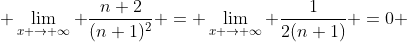  \lim_{x \rightarrow \infty} \frac{n+2}{(n+1)^2} = \lim_{x \rightarrow \infty} \frac{1}{2(n+1)} =0 