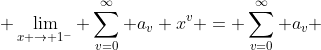  \lim_{x \rightarrow 1^-} \sum_{v=0}^{\infty} a_v x^v = \sum_{v=0}^{\infty} a_v 