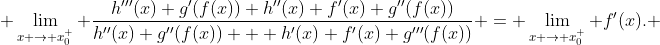  \lim_{x \rightarrow x_0^+} \frac{h'''(x) g'(f(x))+h''(x) f'(x) g''(f(x))}{h''(x) g''(f(x)) + h'(x) f'(x) g'''(f(x))} = \lim_{x \rightarrow x_0^+} f'(x). 