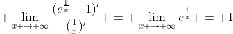  \lim_{x \to \infty}{\frac{(e^{\frac{1}{x}}-1)'}{(\frac{1}{x})'}} = \lim_{x \to \infty}{e^{\frac{1}{x}}} = 1