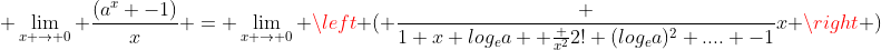  \lim_{x \to 0} \frac{(a^x -1)}{x} = \lim_{x \to 0} \left ( \frac {1+x log_{e}{a}+ \frac {x^2}{2!} (log_{e}{a})^2+.... -1}{x} \right )