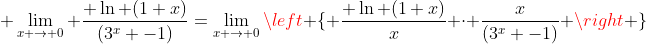  \lim_{x \to 0} \frac{ \ln (1+x)}{(3^x -1)}=\lim_{x \to 0}\left \{ \frac{ \ln (1+x)}{x} \cdot \frac{x}{(3^x -1)} \right \}