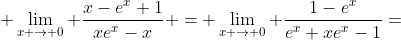  \lim_{x \to 0} \frac{x-e^{x}+1}{xe^{x}-x} = \lim_{x \to 0} \frac{1-e^{x}}{e^{x}+xe^{x}-1}=