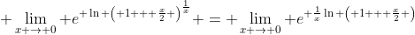  \lim_{x \to 0} e^{ \ln \left( 1 + \frac{x}{2} \right)^{\frac{1}{x}}} = \lim_{x \to 0} e^{ \frac{1}{x}\ln \left( 1 + \frac{x}{2} \right)}