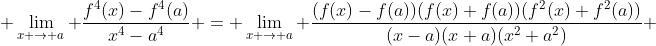  \lim_{x \to a} \frac{f^{4}(x)-f^{4}(a)}{x^{4}-a^{4}} = \lim_{x \to a} \frac{(f(x)-f(a))(f(x)+f(a))(f^{2}(x)+f^{2}(a))}{(x-a)(x+a)(x^{2}+a^{2})} 