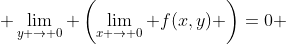  \lim_{y \to 0} \left(\lim_{x \to 0} f(x,y) \right)=0 