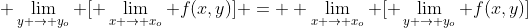  \lim_{y \to y_o} [ \lim_{x \to x_o} f(x,y)] =  \lim_{x \to x_o} [ \lim_{y \to y_o} f(x,y)]