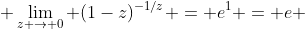  \lim_{z \to 0} (1-z)^{-1/z} = e^{1} = e 