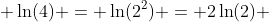 \ln(4) = \ln(2^2) = 2\ln(2) 